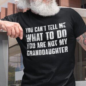 You Can't Tell Me What To Do You're Not My Granddaughter Tee Gifts for Grandpa